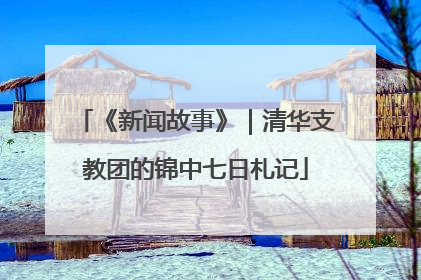 《新闻故事》｜清华支教团的锦中七日札记