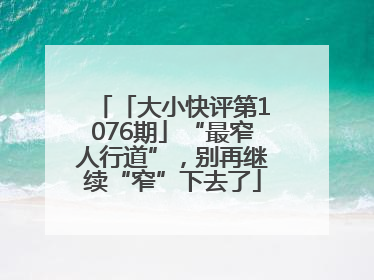 「大小快评第1076期」“最窄人行道”，别再继续“窄”下去了