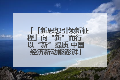 「新思想引领新征程」向“新”而行 以“新”提质 中国经济新动能澎湃