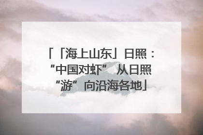 「海上山东」日照：“中国对虾” 从日照“游”向沿海各地