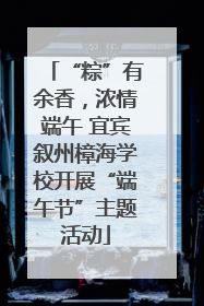 “粽”有余香，浓情端午 宜宾叙州樟海学校开展“端午节”主题活动