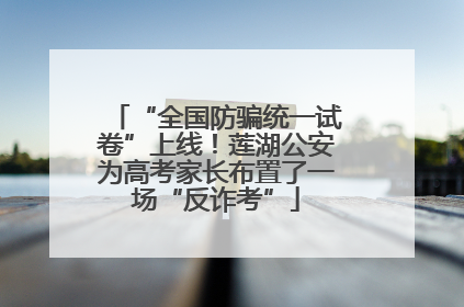 “全国防骗统一试卷”上线！莲湖公安为高考家长布置了一场“反诈考”