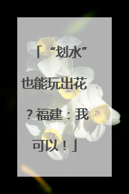 “划水”也能玩出花？福建：我可以！