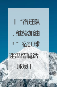 “宿迁队，继续加油！”宿迁球迷温情喊话球员