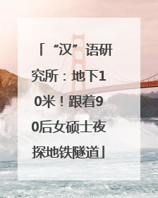 “汉”语研究所：地下10米！跟着90后女硕士夜探地铁隧道
