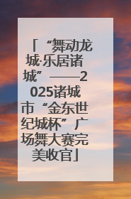 “舞动龙城·乐居诸城”——2025诸城市“金东世纪城杯”广场舞大赛完美收官