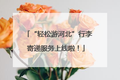 “轻松游河北”行李寄递服务上线啦！
