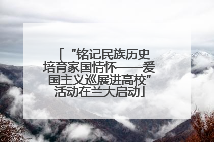 “铭记民族历史 培育家国情怀——爱国主义巡展进高校”活动在兰大启动