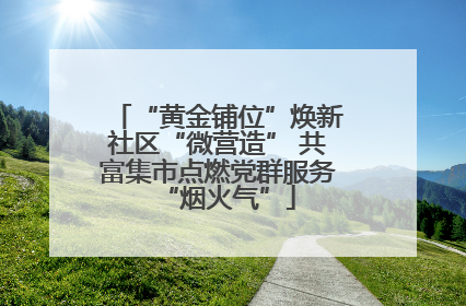 “黄金铺位”焕新社区“微营造” 共富集市点燃党群服务“烟火气”