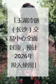 玉湖冷链（长沙）交易中心全面封顶，预计2026年投入使用