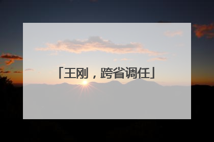 王刚，跨省调任
