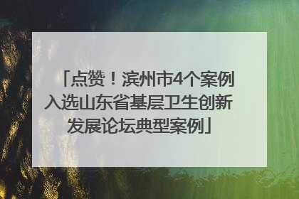 点赞！滨州市4个案例入选山东省基层卫生创新发展论坛典型案例