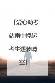 爱心助考站雨中撑起考生逐梦晴空