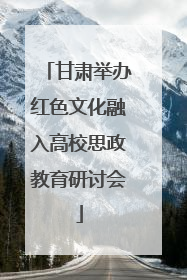 甘肃举办红色文化融入高校思政教育研讨会