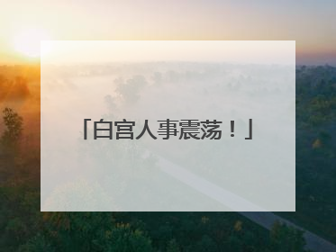 白宫人事震荡！