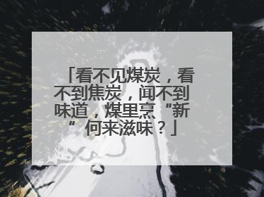 看不见煤炭，看不到焦炭，闻不到味道，煤里烹“新”何来滋味？