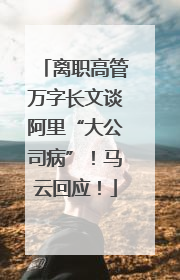 离职高管万字长文谈阿里“大公司病”！马云回应！