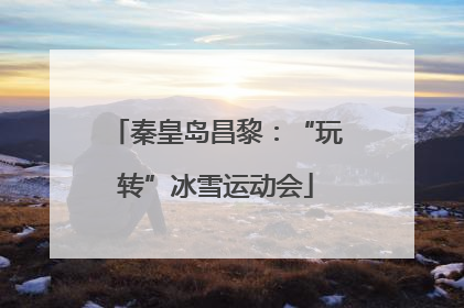 秦皇岛昌黎：“玩转”冰雪运动会