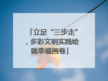 立足“三步走”，多彩文明实践绘就幸福画卷