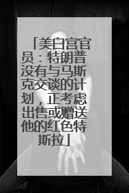 美白宫官员：特朗普没有与马斯克交谈的计划，正考虑出售或赠送他的红色特斯拉