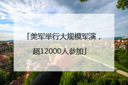 美军举行大规模军演，超12000人参加