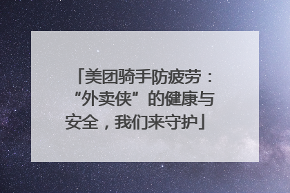 美团骑手防疲劳：“外卖侠”的健康与安全，我们来守护