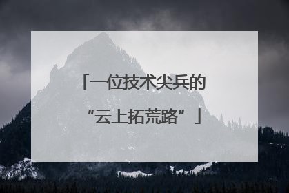 一位技术尖兵的“云上拓荒路”