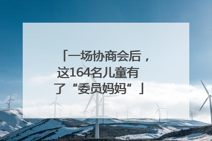 一场协商会后，这164名儿童有了“委员妈妈”