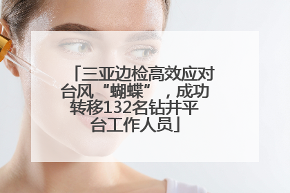 三亚边检高效应对台风“蝴蝶”，成功转移132名钻井平台工作人员