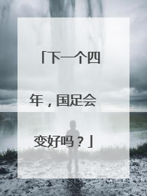 下一个四年，国足会变好吗？