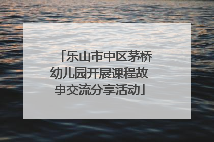 乐山市中区茅桥幼儿园开展课程故事交流分享活动