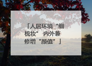 人居环境“细梳妆” 内外兼修增“颜值”