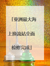 亚洲最大海上换流站全面检修完成
