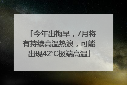 今年出梅早，7月将有持续高温热浪，可能出现42℃极端高温