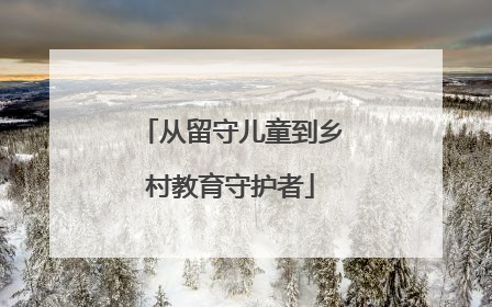 从留守儿童到乡村教育守护者
