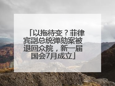 以拖待变？菲律宾副总统弹劾案被退回众院，新一届国会7月成立