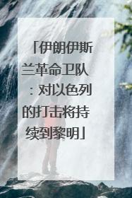 伊朗伊斯兰革命卫队：对以色列的打击将持续到黎明