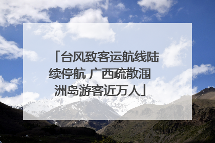 台风致客运航线陆续停航 广西疏散涠洲岛游客近万人