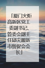 厦门火炬高新区党工委副书记、管委会副主任邱尖履新市贸促会会长