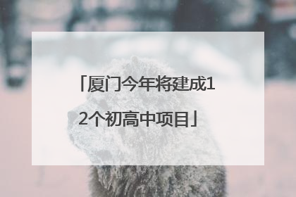 厦门今年将建成12个初高中项目