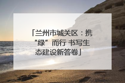 兰州市城关区：携“绿”而行 书写生态建设新答卷