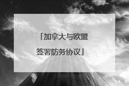 加拿大与欧盟签署防务协议