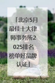 北京5月最佳十大律师事务所2025排名榜单好品牌认证