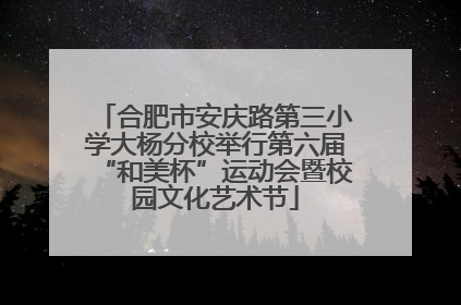 合肥市安庆路第三小学大杨分校举行第六届“和美杯”运动会暨校园文化艺术节