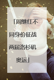 周继红不同身份征战两届洛杉矶奥运