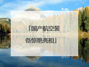 国产航空装备惊艳亮相