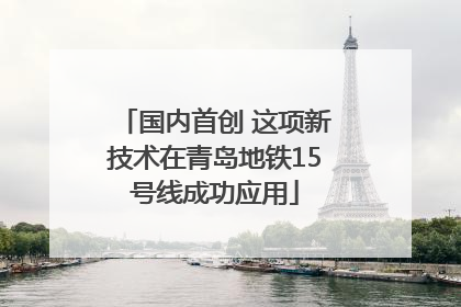 国内首创 这项新技术在青岛地铁15号线成功应用