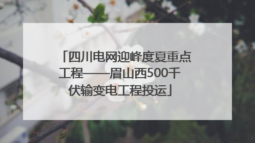 四川电网迎峰度夏重点工程——眉山西500千伏输变电工程投运