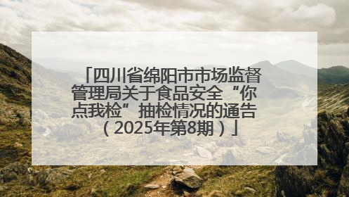 四川省绵阳市市场监督管理局关于食品安全“你点我检”抽检情况的通告（2025年第8期）