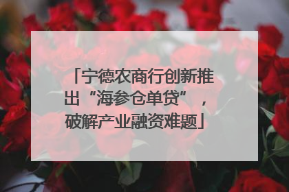 宁德农商行创新推出“海参仓单贷”，破解产业融资难题